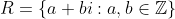 R = \{a+bi: a,b \in \mathbb{Z} \}